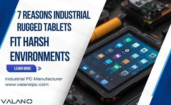7 Reasons Industrial Rugged Tablets Fit Harsh Environments