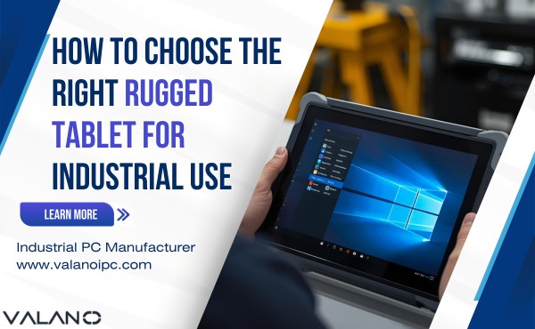 How to Choose the Right Rugged Tablet for Industrial Use