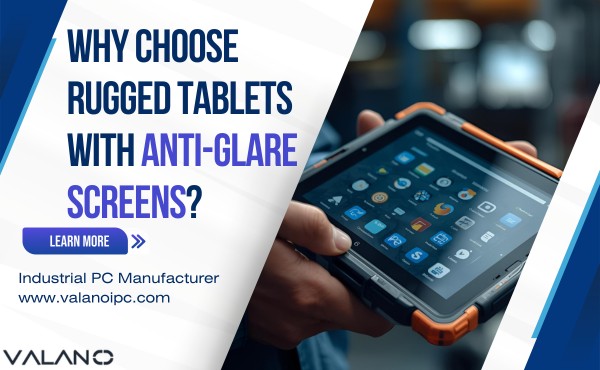 Why Choose Rugged Tablets with Anti-Glare Screens?